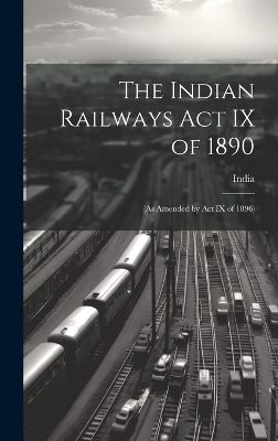 The Indian Railways Act IX of 1890 - 