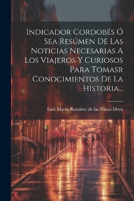 Indicador Cordobés Ó Sea Resúmen Dë Las Noticias Necesarias A Los Viajeros Y Curiosos Para Tomasr Conocimientos De La Historia... - 