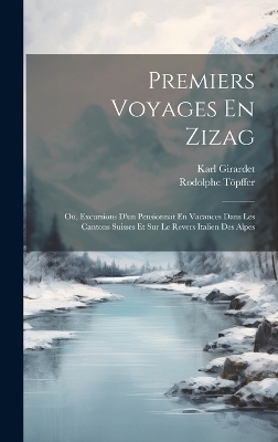 Premiers Voyages En Zizag - Karl Girardet, Rodolphe Töpffer