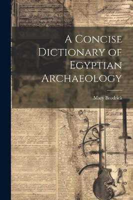 A Concise Dictionary of Egyptian Archaeology - Mary Brodrick