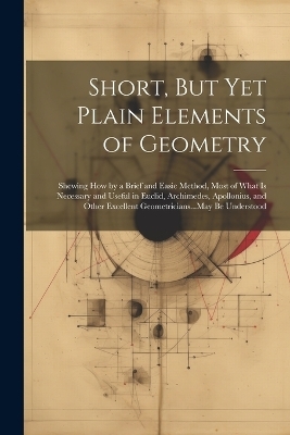 Short, But Yet Plain Elements of Geometry -  Anonymous