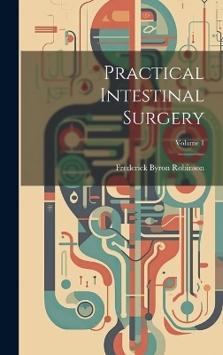 Practical Intestinal Surgery; Volume 1 - Frederick Byron Robinson