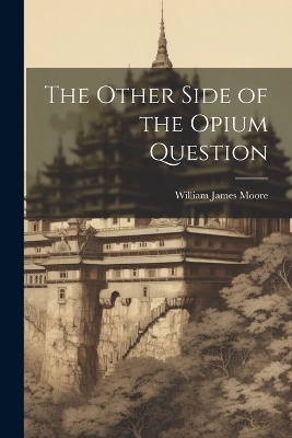 The Other Side of the Opium Question - William James Moore