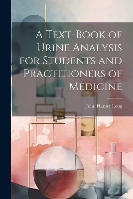 A Text-Book of Urine Analysis for Students and Practitioners of Medicine - John Harper Long