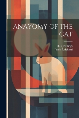 Anayomy of the Cat - Jacob Reighard, H S Jennings