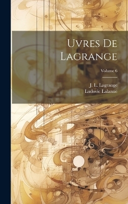 uvres de Lagrange; Volume 6 - Lalanne Ludovic 1815-1898