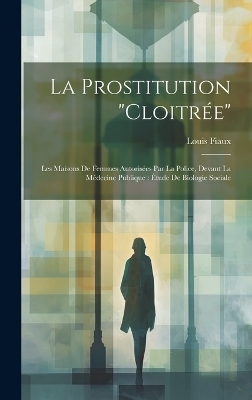 La Prostitution "Cloitrée" - Louis Fiaux