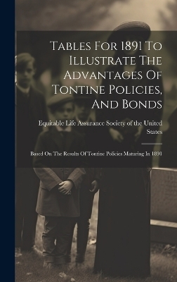 Tables For 1891 To Illustrate The Advantages Of Tontine Policies, And Bonds - 