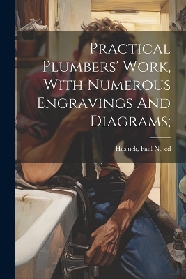 Practical Plumbers' Work, With Numerous Engravings And Diagrams; - 