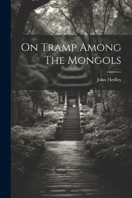 On Tramp Among The Mongols - John Hedley