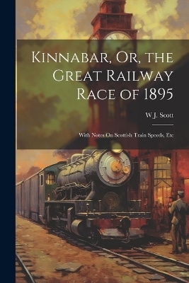 Kinnabar, Or, the Great Railway Race of 1895 - W J Scott