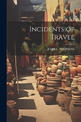 Incidents of Travel - John L Stephens