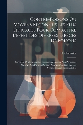 Contre-poisons Ou Moyens Reconnus Les Plus Efficaces Pour Combattre L'effet Des Diverses Espèces De Poisons - H Chaussier