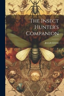 The Insect Hunter's Companion - Joseph Greene