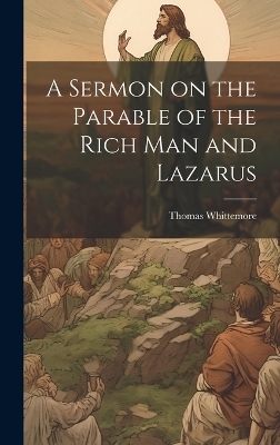 A Sermon on the Parable of the Rich Man and Lazarus - Whittemore Thomas