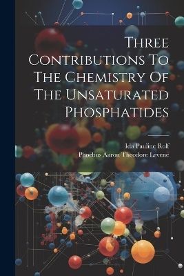 Three Contributions To The Chemistry Of The Unsaturated Phosphatides - Ida Pauline Rolf