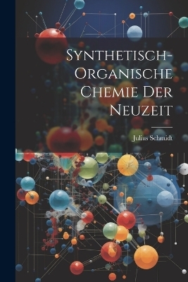 Synthetisch-Organische Chemie Der Neuzeit - Julius Schmidt