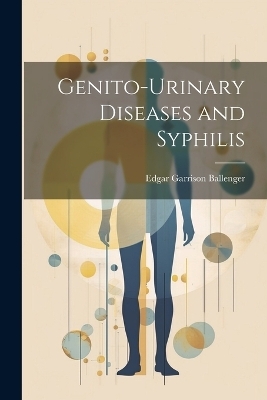 Genito-Urinary Diseases and Syphilis - Edgar Garrison Ballenger