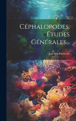 Céphalopodes. Études Générales... - Joachim Barrande