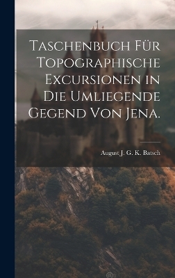 Taschenbuch für topographische Excursionen in die umliegende Gegend von Jena. - 