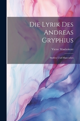 Die Lyrik Des Andreas Gryphius - Victor Manheimer