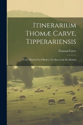 Itinerarium Thomæ Carve, Tipperariensis - Thomas Carve