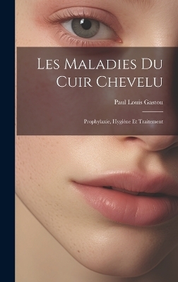 Les Maladies Du Cuir Chevelu - Paul Louis Gastou