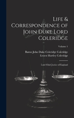 Life & Correspondence of John Duke Lord Coleridge - Ernest Hartley Coleridge, Baron John Duke Coleridge Coleridge