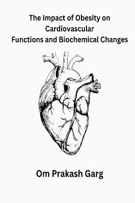 The Impact of Obesity on Cardiovascular Functions and Biochemical Changes - Om Prakash Garg