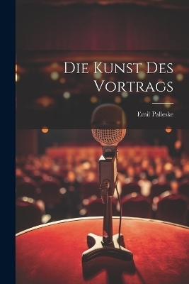 Die Kunst Des Vortrags - Emil Palleske