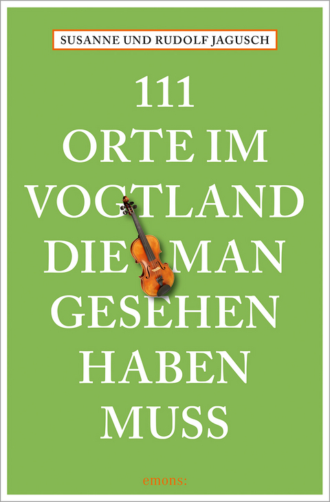 111 Orte im Vogtland, die man gesehen haben muss - Susanne Jagusch, Rudolf Jagusch