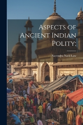 Aspects of Ancient Indian Polity; - Narendra Nath Law