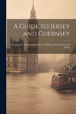 A Guide to Jersey and Guernsey -  Anonymous