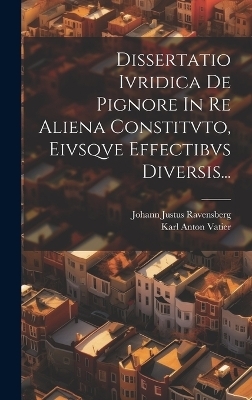 Dissertatio Ivridica De Pignore In Re Aliena Constitvto, Eivsqve Effectibvs Diversis... - Johann Justus Ravensberg