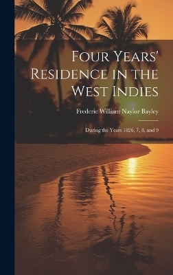 Four Years' Residence in the West Indies - Frederic William Naylor Bayley