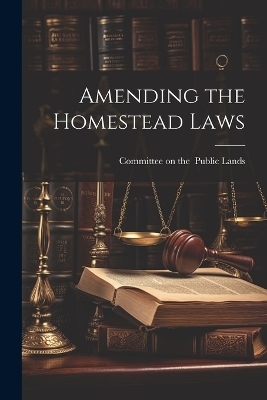 Amending the Homestead Laws - 