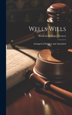 Wells Wills; Arranged in Parishes, and Annotated - Frederic William Weaver