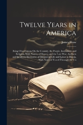 Twelve Years in America - James Shaw