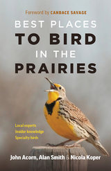 Best Places to Bird in the Prairies - John Acorn, Alan Smith, Nicola Koper