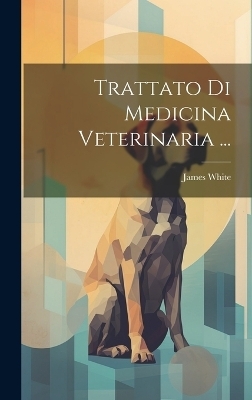 Trattato Di Medicina Veterinaria ... - James White