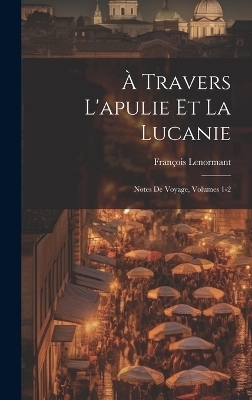 À Travers L'apulie Et La Lucanie - François Lenormant