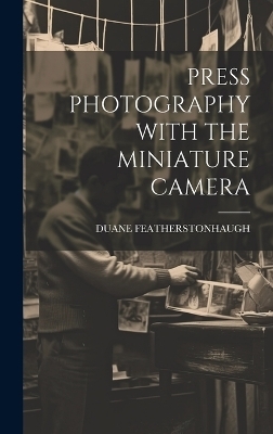 Press Photography with the Miniature Camera - Duane Featherstonhaugh