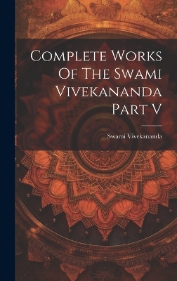 Complete Works Of The Swami Vivekananda Part V - Swami Vivekananda