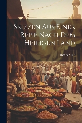 Skizzen aus einer Reise nach dem Heiligen Land - Theodor Plitt