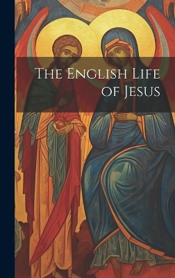 The English Life of Jesus -  Anonymous