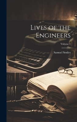 Lives of the Engineers; Volume 1 - Samuel Smiles