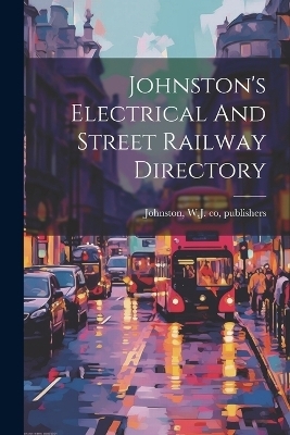 Johnston's Electrical And Street Railway Directory - 