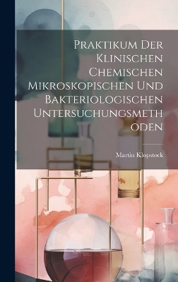 Praktikum Der Klinischen Chemischen Mikroskopischen Und Bakteriologischen Untersuchungsmethoden - Martin Klopstock