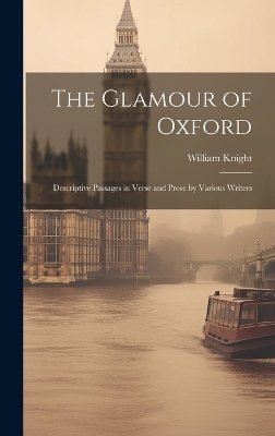 The Glamour of Oxford; Descriptive Passages in Verse and Prose by Various Writers - William Knight