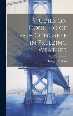 Studies on Cooling of Fresh Concrete in Freezing Weather - Tokujiro Yoshida